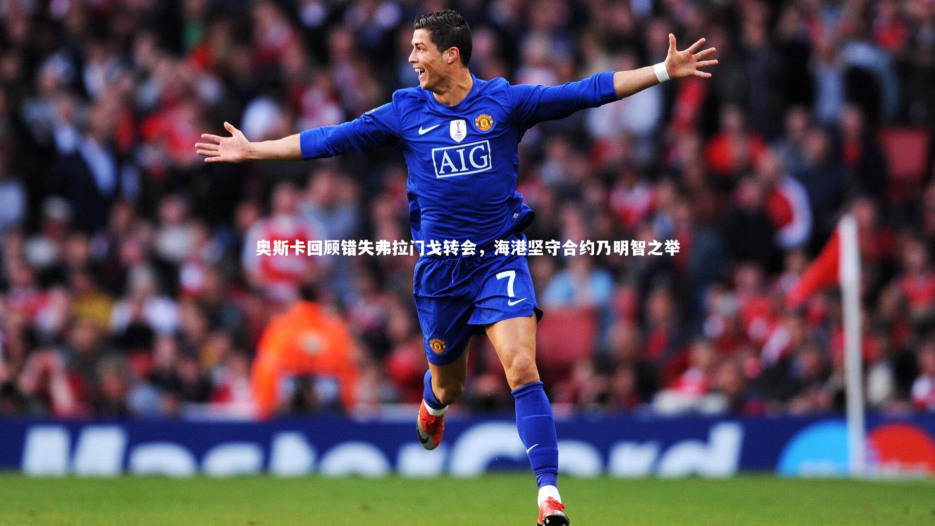 开云_奥斯卡回顾错失弗拉门戈转会，海港坚守合约乃明智之举