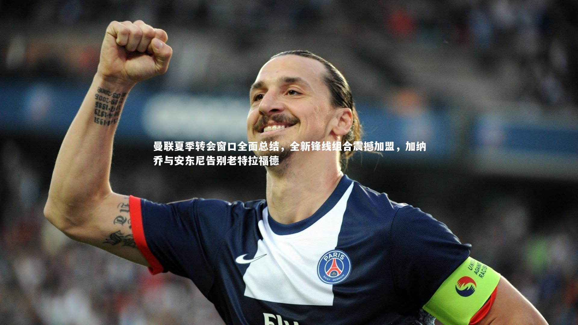 【开云APP】曼联夏季转会窗口全面总结，全新锋线组合震撼加盟，加纳乔与安东尼告别老特拉福德
